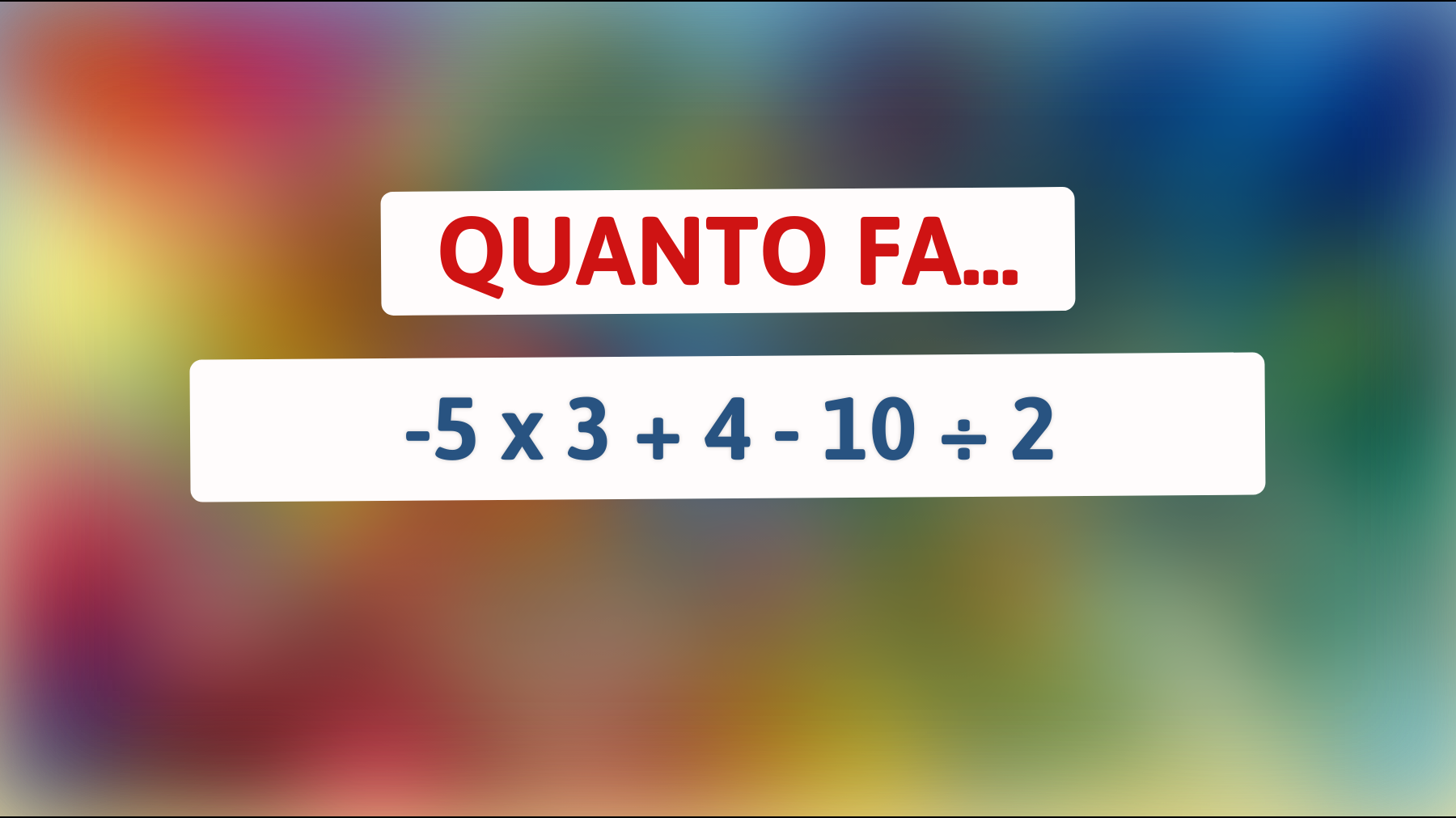 \"Solo i veri geni possono risolvere questo enigma matematico: sfida il tuo cervello con -5 x 3 + 4 - 10 ÷ 2!\""