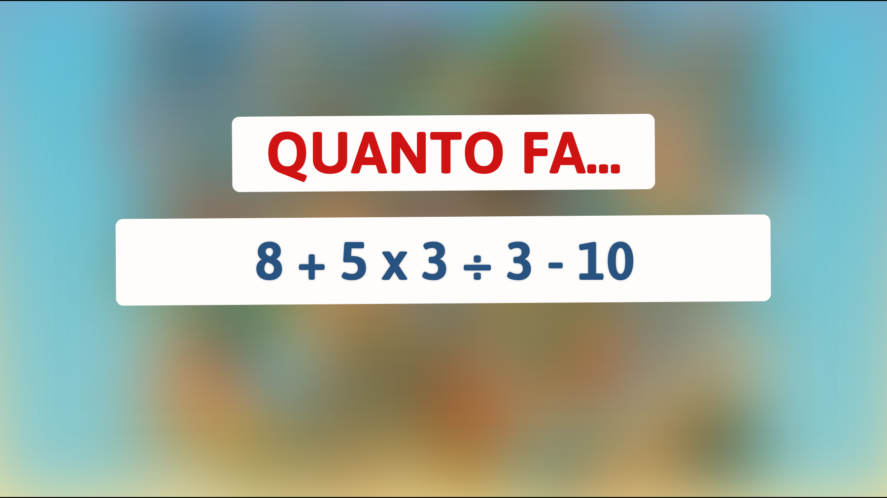 La sfida matematica che solo il 1% può risolvere: quanto fa 8 + 5 x 3 ÷ 3 - 10? Scopri se sei tra i geni!"